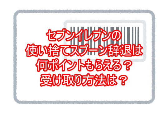 セブンイレブンの使い捨てスプーン辞退で何ポイントもらえる 受け取り方法は ゆるとつブログ