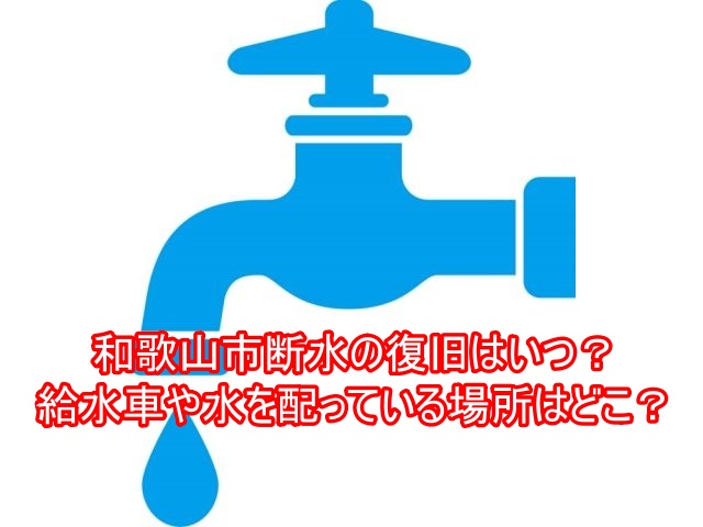 和歌山市断水の復旧はいつ？給水車や水を配っている場所はどこ？１