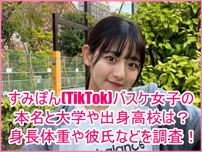 すみぽん Tiktok バスケ女子の本名と大学や出身高校は 身長体重や彼氏などを調査 ゆるとつブログ