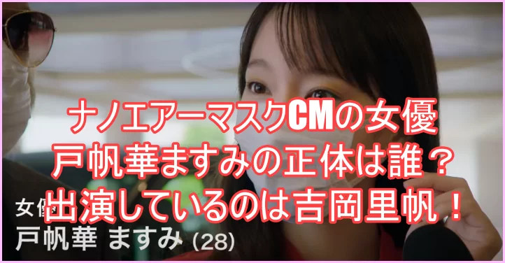 ナノエアーマスクCMの女優戸帆華ますみの正体は誰？出演しているのは吉岡里帆！１