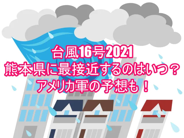 台風16号2021が熊本県に最接近するのはいつ？アメリカ軍の予想も！１０
