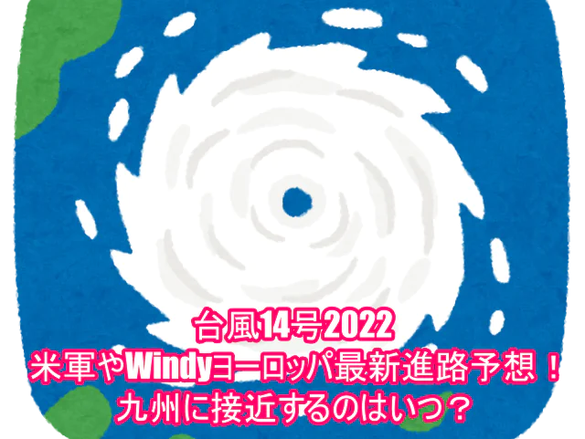 台風14号2022の米軍やWindyヨーロッパ最新進路予想！九州に接近するのはいつ？７