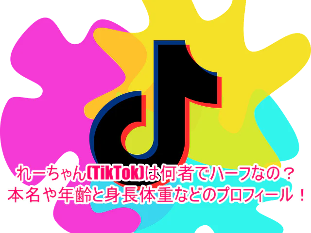 れーちゃん(TikTok)は何者でハーフなの？本名や年齢と身長体重などのプロフィール！1