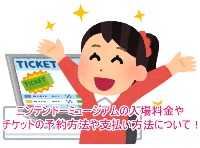 ニンテンドーミュージアムの入場料金やチケットの予約方法や支払い方法について！4