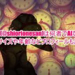 しおり(@shiorionesan)は何者でAIなの？カップサイズや年齢などプロフィールも調査！