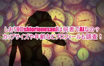 しおり(@shiorionesan)は何者でAIなの？カップサイズや年齢などプロフィールも調査！