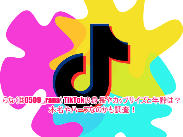 らな(@0509_rana)TikTokの身長やカップサイズと年齢は？本名やハーフなのかも調査！1