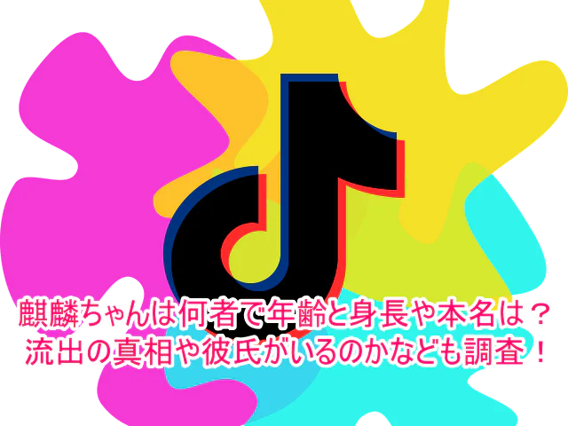 麒麟ちゃんは何者で年齢と身長や本名は？流出の真相や彼氏がいるのかなども調査！１