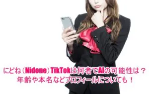 にどね(Nidone)TikTokは何者でAIの可能性は？年齢や本名などプロフィールについても！