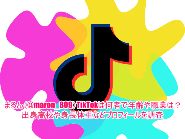 まろん(@maron_809)TikTokは何者で年齢や職業は？出身高校や身長体重などプロフィールを調査