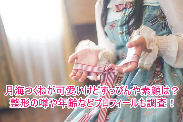 月海つくねが可愛いけどすっぴんや素顔は？整形の噂や年齢などプロフィールも調査！