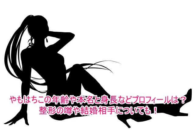 やもはちこの年齢や本名と身長などプロフィールは？整形の噂や結婚相手についても！