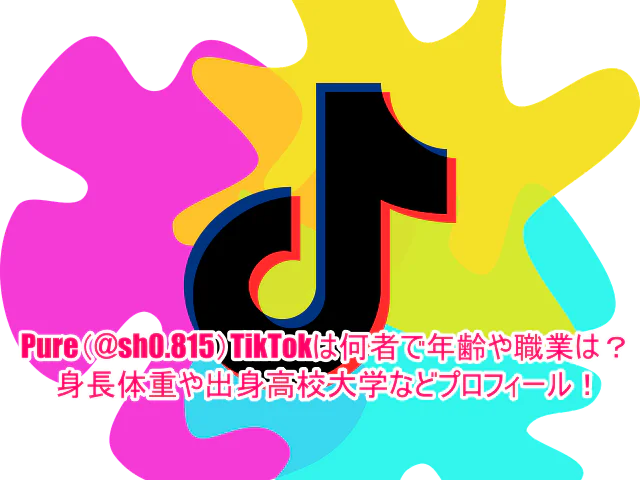 Pure︎(@sh0.815)TikTokは何者で年齢や職業は？身長体重や出身高校大学などプロフィール！