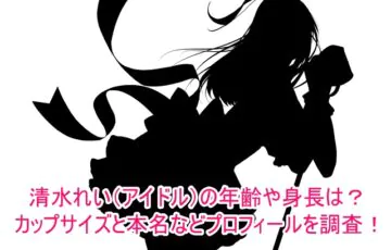 清水れい(アイドル)の年齢や身長は？カップサイズと本名などプロフィールを調査！
