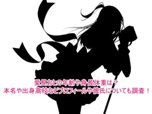 愛見おとの年齢や身長体重は？本名や出身高校などプロフィールや彼氏についても調査！