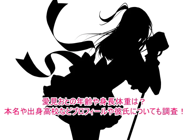 愛見おとの年齢や身長体重は？本名や出身高校などプロフィールや彼氏についても調査！
