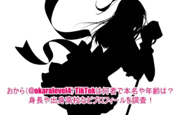 おから(@okaralevel4)TikTokは何者で本名や年齢は？身長や出身高校などプロフィールを調査！