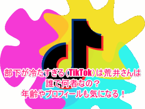 部下が冷たすぎる(TikTok)は荒井さんは誰で何者なの？年齢やプロフィールも気になる！