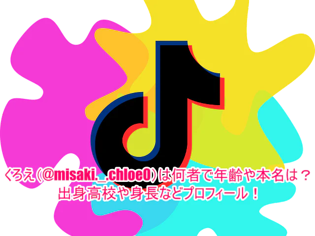 くろえ(@misaki._.chloe0)は何者で年齢や本名は？出身高校や身長などプロフィール！