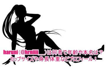 haruni(@hrniiii__)は何者で年齢や本名は？カップサイズや身長体重などプロフィール！
