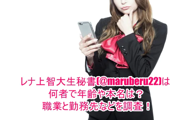 レナ上智大生秘書(@maruberu22)は何者で年齢や本名は?職業と勤務先などを調査!