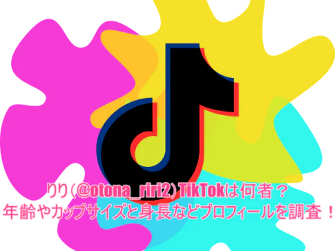 りり(@otona_riri2)TikTokは何者？年齢やカップサイズと身長などプロフィールを調査！