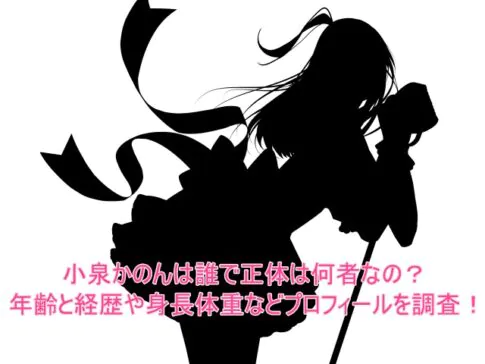 小泉かのんは誰で正体は何者なの？年齢と経歴や身長体重などプロフィールを調査！