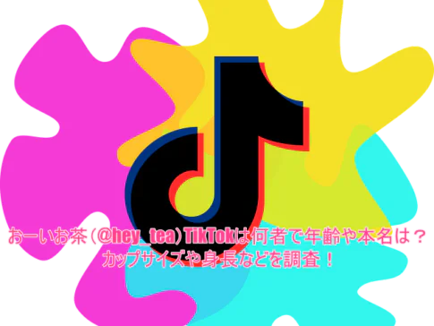 おーいお茶(@hey_tea)TikTokは何者で年齢や本名は？カップサイズや身長などを調査！