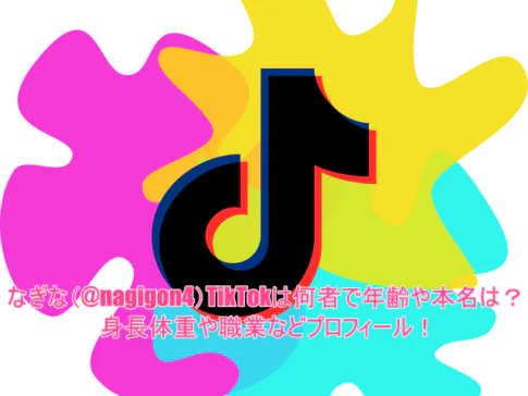 なぎなぎ(@nagigon4)TikTokは何者で年齢や本名は?身長体重や職業などプロフィール!