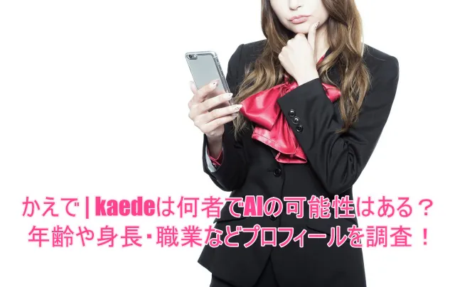 かえで | kaedeは何者でAIの可能性はある?年齢や身長・職業などプロフィールを調査!